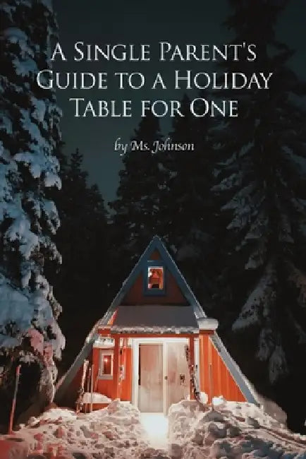 A Single Parent's Guide to a Holiday Table for One by MS Johnson