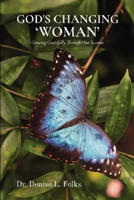God's Changing 'Woman': Growing Gracefully Through Our Seasons by Denise Folks