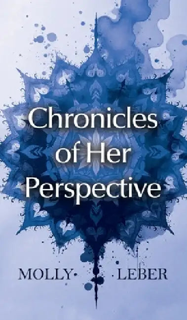 Chronicles of Her Perspective by Molly Leber
