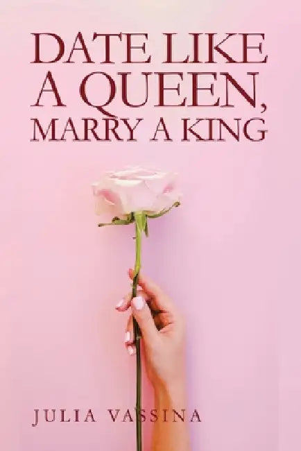 Date like a Queen, Marry a King by Julia Vassina