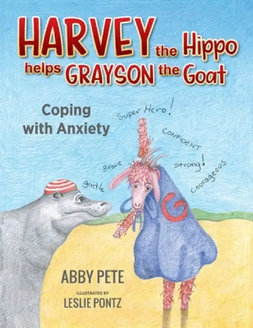 Harvey the Hippo Meets Grayson Goat: Coping With Anxiety by Abby Pete