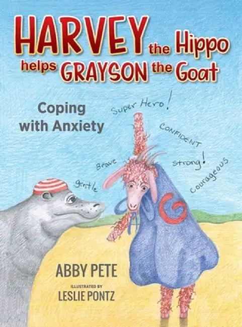 Harvey the Hippo Meets Grayson Goat: Coping with Anxiety by Abby Pete