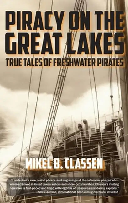 Piracy on the Great Lakes: True Tales of Freshwater Pirates by Mikel B. Classen