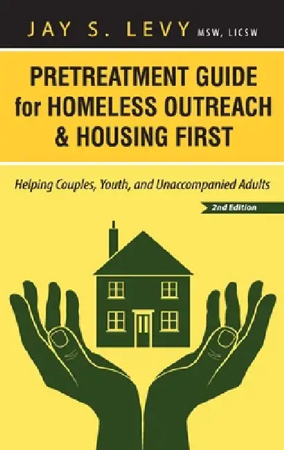Pretreatment Guide for Homeless Outreach & Housing First: Helping Couples, Youth, and Unaccompanied Adults, 2nd Ed. by Jay S. Levy, David W. Havens