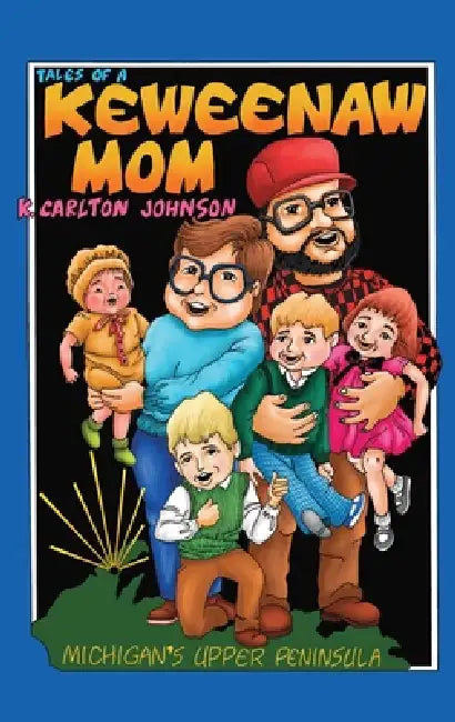 Tales of a Keweenaw Mom: Adventures in Yooper Parenting by Kathleen Carlton Johnson, Patricia Duke Hicks