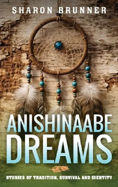 Anishinaabe Dreams: Stories of Tradition, Survival, and Identity by Sharon Brunner