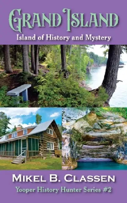 Grand Island: Island of History and Mystery by Mikel B. Classen