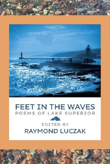 Feet in the Waves: Poems of Lake Superior by Raymond Luczak