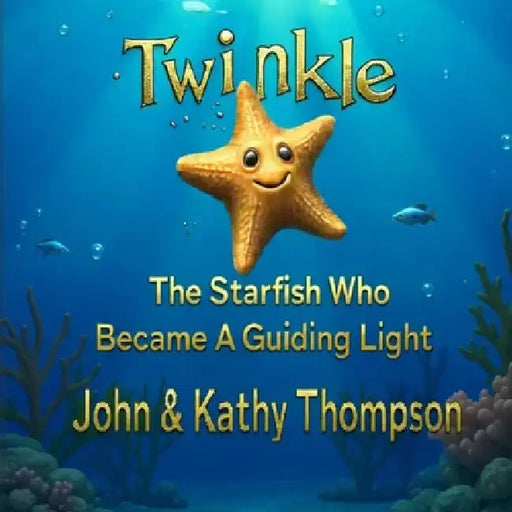 Twinkle: The Starfish Who Became A Guiding Light by Kathleen Morrissette Thompson, Jr. Thompson John B.