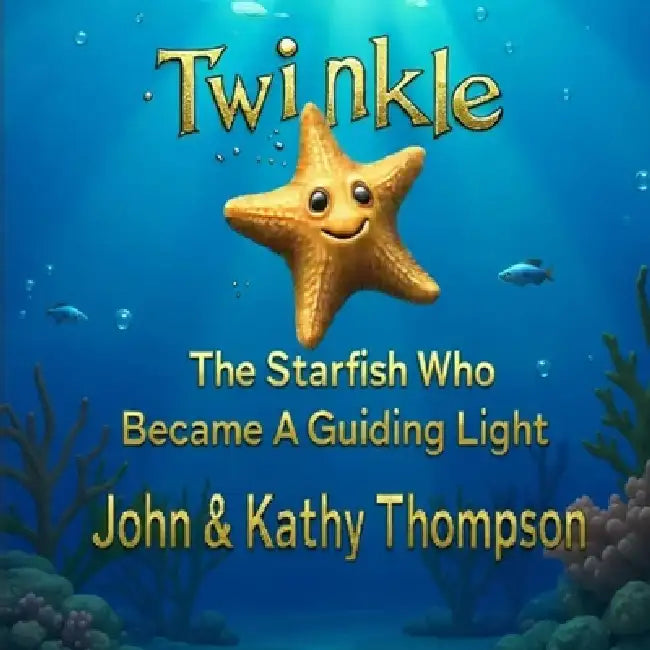 Twinkle: The Starfish Who Became A Guiding Light by Kathleen Morrissette Thompson, Jr. Thompson John B.