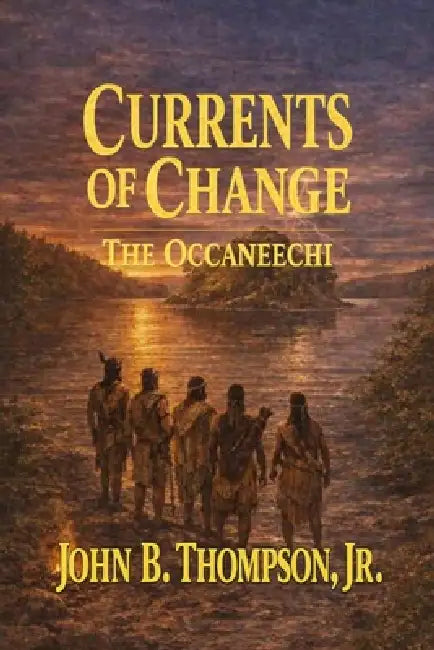 Currents of Change: The Occaneechi by Kathy M. Thompson, Jr. Thompson John B.
