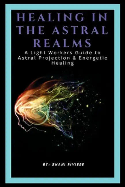 Healing In The Astral Realms by Shani Riviere