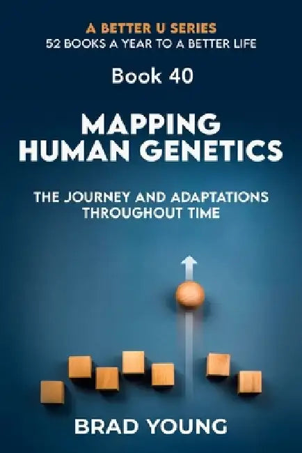 Mapping Human Genetics: The Journey and Adaptations Throughout Time by Brad Young