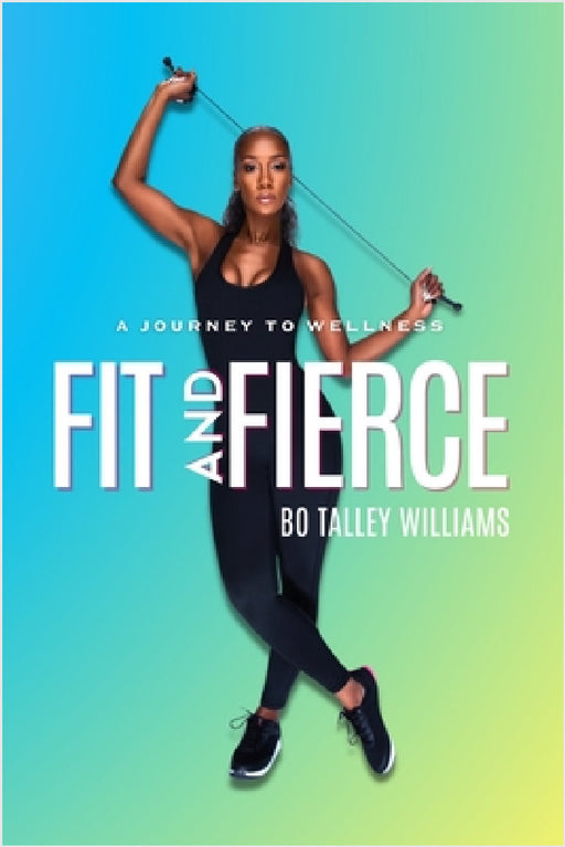 Fit and Fierce a Journey to Wellness (Blue Paperback): A Journey To Wellness by Bo Talley Williams