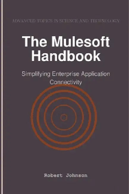 The Mulesoft Handbook: Simplifying Enterprise Application Connectivity by Robert Johnson