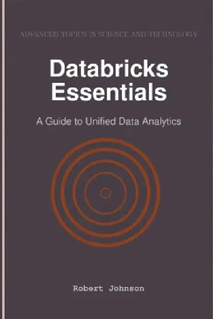 Databricks Essentials: A Guide to Unified Data Analytics by Robert Johnson