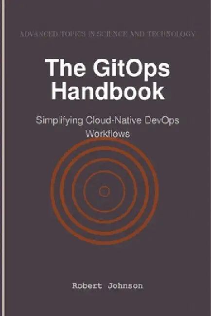 The GitOps Handbook: Simplifying Cloud-Native DevOps Workflows by Robert Johnson