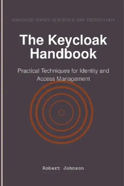 The Keycloak Handbook: Practical Techniques for Identity and Access Management by Robert Johnson