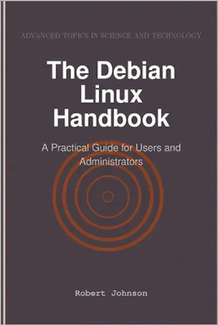 The Debian Linux Handbook: A Practical Guide for Users and Administrators by Johnson, Robert