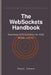 The WebSockets Handbook: Seamless Communication for Web, Mobile, and IoT by Robert Johnson