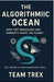 The Algorithmic Ocean: How Tiny Organisms and Currents Shape the Planet by Team Trex