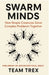 Swarm Minds: How Simple Creatures Solve Complex Problems Together by Team Trex