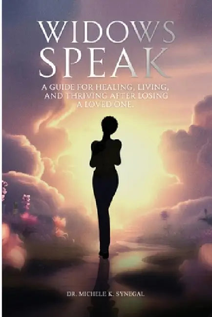 Widows Speak: A Guide for Healing, Living, and Thriving After Losing a Loved One by Michele K. Synegal