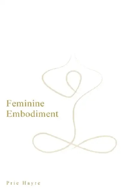 Feminine Embodiment by Prie Hayre