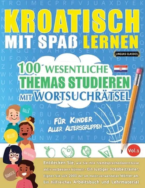 Kroatisch Mit Spaß Lernen - Für Kinder: Aller Altersgruppen - 100 Wesentliche Themas Studieren Mit Wortsuchrätsel - Vol.1 by Linguas Classics