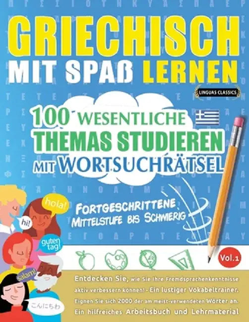 Griechisch Mit Spaß Lernen - Fortgeschrittene: Mittelstufe Bis Schwierig - 100 Wesentliche Themas Studieren Mit Wortsuchrätsel - Vol.1 by Linguas Classics