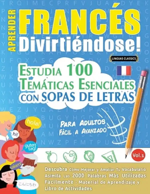 Aprender Francés Divirtiéndose! - Para Adultos: Fácil a Avanzado - Estudia 100 Temáticas Esenciales Con Sopas de Letras - Vol.1 by Linguas Classics
