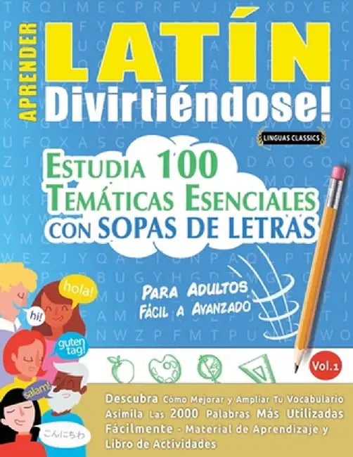 Aprender Latín Divirtiéndose! - Para Adultos: Fácil a Avanzado - Estudia 100 Temáticas Esenciales Con Sopas de Letras - Vol.1 by Linguas Classics