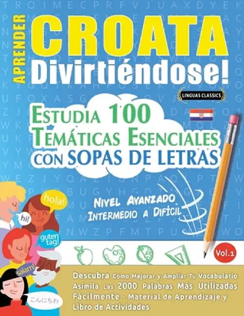 Aprender Croata Divirtiéndose! - Nivel Avanzado: Intermedio a Difícil - Estudia 100 Temáticas Esenciales Con Sopas de Letras - Vol.1 by Linguas Classics