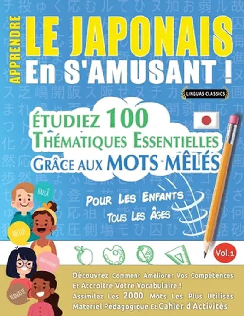Apprendre Le Japonais En s'Amusant - Pour Les Enfants: Tous Les Âges - Étudiez 100 Thématiques Essentielles Grâce Aux Mots Mêlés - Vol.1 by Linguas Classics