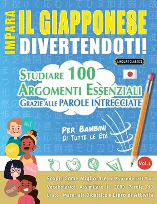 Impara Il Giapponese Divertendoti! - Per Bambini: Tutte Le Età - Studiare 100 Argomenti Essenziali Grazie Alle Parole Intrecciate - Vol.1 by Linguas Classics