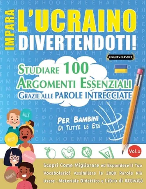 Impara l'Ucraino Divertendoti! - Per Bambini: Tutte Le Età - Studiare 100 Argomenti Essenziali Grazie Alle Parole Intrecciate - Vol.1 by Linguas Classics
