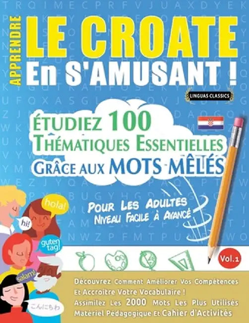Apprendre Le Croate En s'Amusant - Pour Les Adultes: Niveau Facile À Avancé - Étudiez 100 Thématiques Essentielles Grâce Aux Mots Mêlés - Vol.1 by Linguas Classics
