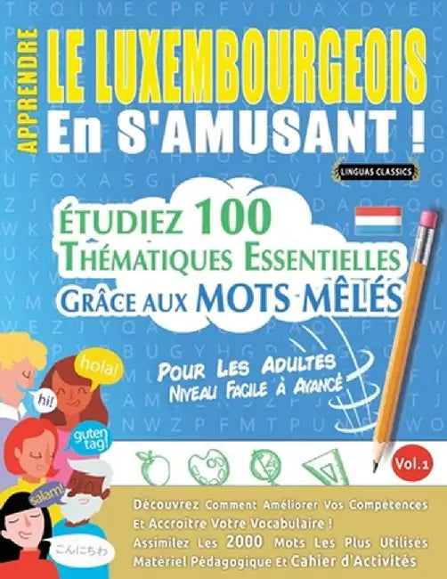 Apprendre Le Luxembourgeois En s'Amusant - Pour Les Adultes: Niveau Facile À Avancé - Étudiez 100 Thématiques Essentielles Grâce Aux Mots Mêlés - Vol. by Linguas Classics