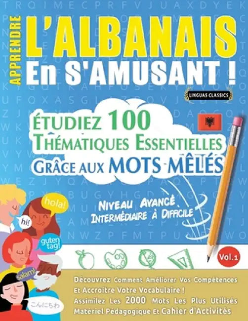 Apprendre l'Albanais En s'Amusant - Niveau Avancé: Intermédiaire À Difficile - Étudiez 100 Thématiques Essentielles Grâce Aux Mots Mêlés - Vol.1 by Linguas Classics