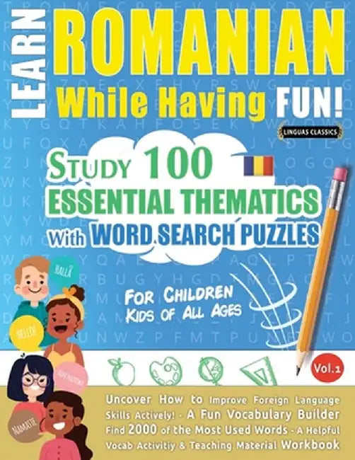 Learn Romanian While Having Fun! - For Children: Kids of All Ages - Study 100 Essential Thematics with Word Search Puzzles - Vol.1 by Linguas Classics