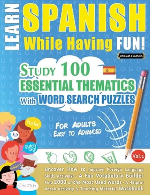 Learn Spanish While Having Fun! - For Adults: Easy to Advanced - Study 100 Essential Thematics with Word Search Puzzles - Vol.1 by Linguas Classics