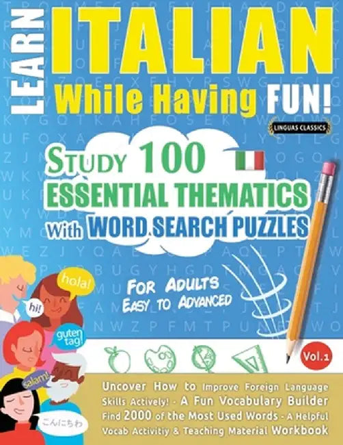 Learn Italian While Having Fun! - For Adults: Easy to Advanced - Study 100 Essential Thematics with Word Search Puzzles - Vol.1 by Linguas Classics