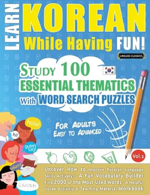 Learn Korean While Having Fun! - For Adults: Easy to Advanced - Study 100 Essential Thematics with Word Search Puzzles - Vol.1 by Linguas Classics
