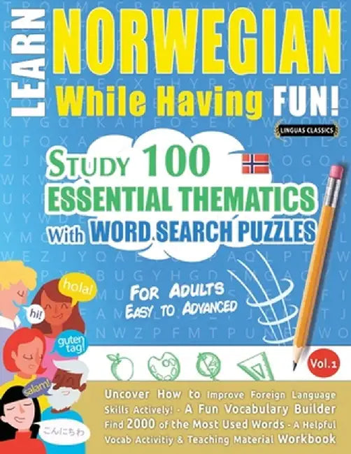 Learn Norwegian While Having Fun! - For Adults: Easy to Advanced - Study 100 Essential Thematics with Word Search Puzzles - Vol.1 by Linguas Classics