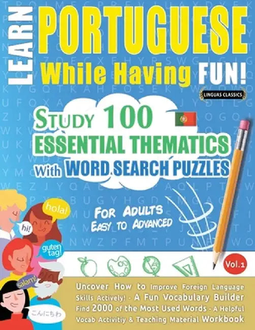 Learn Portuguese While Having Fun! - For Adults: Easy to Advanced - Study 100 Essential Thematics with Word Search Puzzles - Vol.1 by Linguas Classics