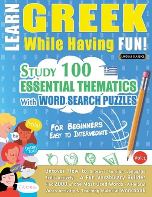 Learn Greek While Having Fun! - For Beginners: Easy to Intermediate - Study 100 Essential Thematics with Word Search Puzzles - Vol.1 by Linguas Classics