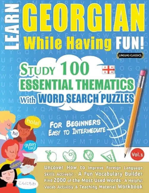Learn Georgian While Having Fun! - For Beginners: Easy to Intermediate - Study 100 Essential Thematics with Word Search Puzzles - Vol.1 by Linguas Classics