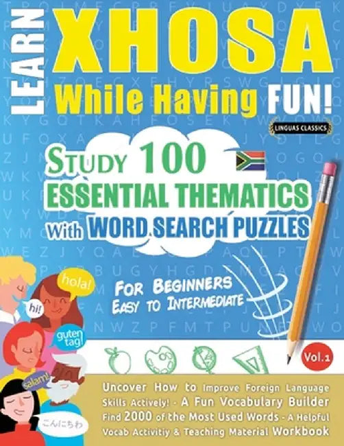 Learn Xhosa While Having Fun! - For Beginners: Easy to Intermediate - Study 100 Essential Thematics with Word Search Puzzles - Vol.1 by Linguas Classics