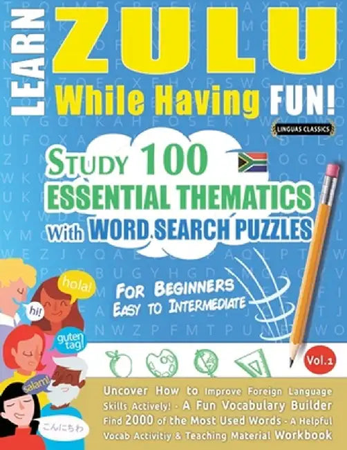 Learn Zulu While Having Fun! - For Beginners: Easy to Intermediate - Study 100 Essential Thematics with Word Search Puzzles - Vol.1 by Linguas Classics