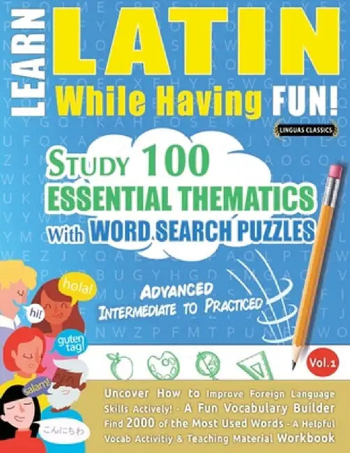 Learn Latin While Having Fun! - Advanced: Intermediate to Practiced - Study 100 Essential Thematics with Word Search Puzzles - Vol.1 by Linguas Classics